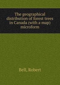 The geographical distribution of forest trees in Canada (with a map) microform