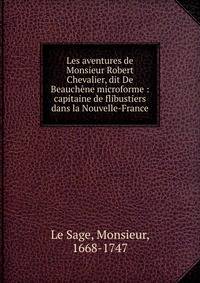 Les aventures de Monsieur Robert Chevalier, dit De Beauch?ne microforme : capitaine de flibustiers dans la Nouvelle-France