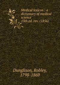 Medical lexicon : a dictionary of medical science .. 13th ed. rev. (1856)