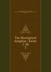 Tae Myongnyul kanghae : kwon 1-30. 3
