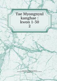 Tae Myongnyul kanghae : kwon 1-30. 2