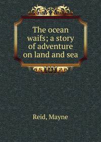 The ocean waifs; a story of adventure on land and sea