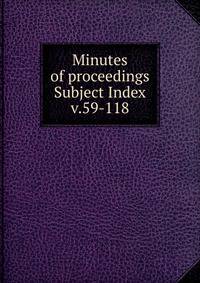 Minutes of proceedings. Subject Index v.59-118