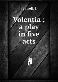 Volentia ; a play in five acts