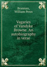 Vagaries of Vandyke Browne. An autobiography in verse