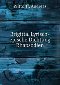 Brigitta. Lyrisch-epische Dichtung Rhapsodien