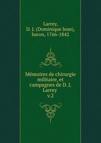 Mmoires de chirurgie militaire, et campagnes de D. J. Larrey . v.2
