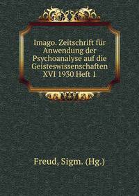 Imago. Zeitschrift fur Anwendung der Psychoanalyse auf die Geisteswissenschaften XVI 1930 Heft 1
