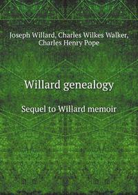 Willard genealogy. Sequel to Willard memoir
