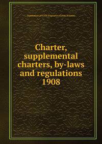 Charter, supplemental charters, by-laws and regulations. 1908