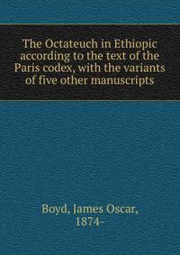 The Octateuch in Ethiopic according to the text of the Paris codex, with the variants of five other manuscripts