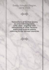 Translations of German poetry in American magazines, 1741-1810 : together with translations of other Teutonic poetry and original poems referring to the German countries