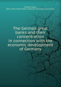 The German great banks and their concentration in connection with the economic development of Germany