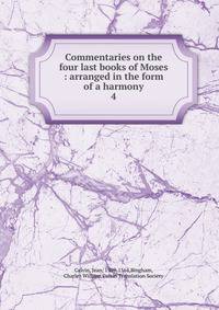 Commentaries on the four last books of Moses : arranged in the form of a harmony. 4