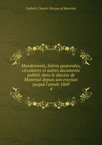 Mandements, lettres pastorales, circulaires et autres documents publi?s dans le dioc?se de Montr?al depuis son erection jusqu? l'ann?e 1869