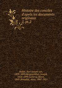 Histoire des conciles d`aprs les documents originaux. 2, pt.2