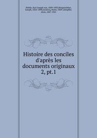Histoire des conciles d`aprs les documents originaux. 2, pt.1