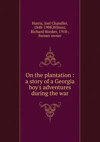 On the plantation : a story of a Georgia boy's adventures during the war
