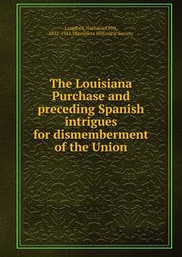 The Louisiana Purchase and preceding Spanish intrigues for dismemberment of the Union