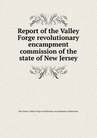 Report of the Valley Forge revolutionary encampment commission of the state of New Jersey