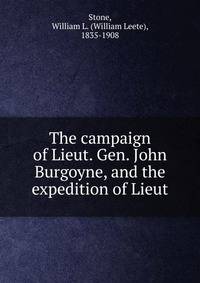 The campaign of Lieut. Gen. John Burgoyne, and the expedition of Lieut