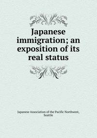 Japanese immigration; an exposition of its real status