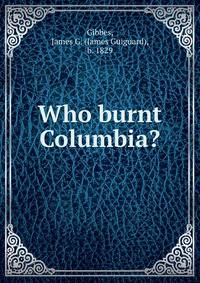 Who burnt Columbia?