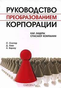 Руководство преобразованием корпорации. Как лидеры спасают компании