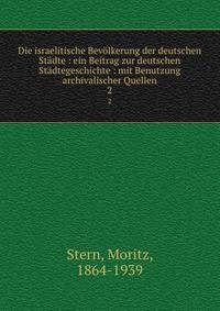 Die israelitische Bev?lkerung der deutschen St?dte : ein Beitrag zur deutschen St?dtegeschichte : mit Benutzung archivalischer Quellen