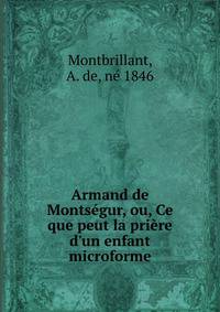 Armand de Monts?gur, ou, Ce que peut la pri?re d'un enfant microforme