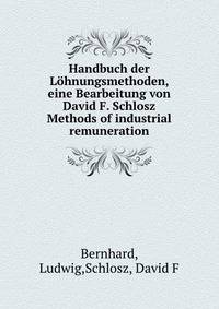 Handbuch der Lohnungsmethoden, eine Bearbeitung von David F. Schlosz Methods of industrial remuneration