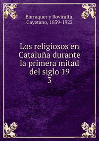 Los religiosos en Catalua durante la primera mitad del siglo 19. 3