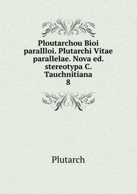 Ploutarchou Bioi parallloi. Plutarchi Vitae parallelae. Nova ed. stereotypa C. Tauchnitiana. 8