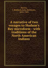 A narrative of two voyages to Hudson's Bay microform : with traditions of the North American Indians