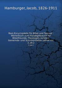 Real-Encyclopdie fr Bibel und Talmud : Wrterbuch zum Handegebrauch fr Bibelfreunde, Theologen, Juristen, Gemeinde- und Schulvorsteher, Lehrer etc.. 2, ab.2