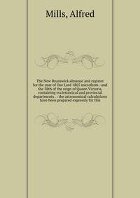 The New Brunswick almanac and register for the year of Our Lord 1865 microform : and the 28th of the reign of Queen Victoria, containing ecclesiastical and provincial departments . : the astronomical calculations have been prepared expressly for this