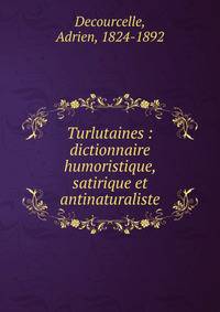 Turlutaines : dictionnaire humoristique, satirique et antinaturaliste
