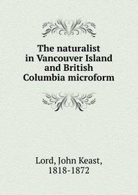 The naturalist in Vancouver Island and British Columbia microform