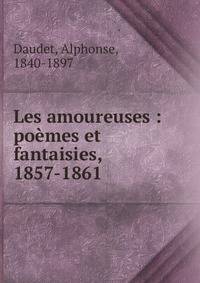 Les amoureuses : po?mes et fantaisies, 1857-1861