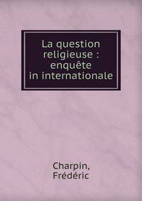 La question religieuse : enqu?te in internationale