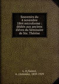 Souvenirs du 4 novembre 1864 microforme : d?di?s aux anciens ?l?ves du S?minaire de Ste. Th?r?se