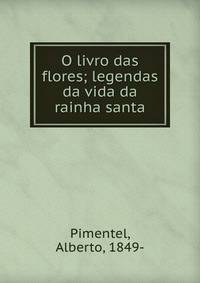 O livro das flores; legendas da vida da rainha santa