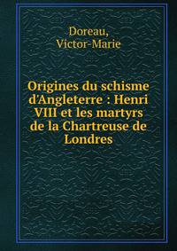 Origines du schisme d'Angleterre : Henri VIII et les martyrs de la Chartreuse de Londres