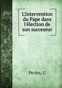 L'Intervention du Pape dans l'?lection de son succeseur