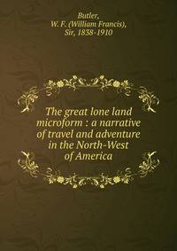 The great lone land microform : a narrative of travel and adventure in the North-West of America