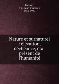Nature et surnaturel : ?l?vation, d?ch?ance, ?tat pr?sent de l'humanit?
