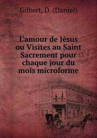 L'amour de J?sus ou Visites au Saint Sacrement pour chaque jour du mois microforme