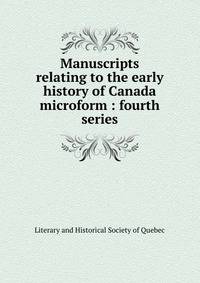 Manuscripts relating to the early history of Canada microform : fourth series