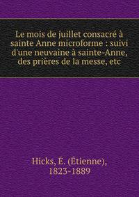 Le mois de juillet consacr? ? sainte Anne microforme : suivi d'une neuvaine ? sainte-Anne, des pri?res de la messe, etc.