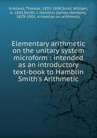 Elementary arithmetic on the unitary system microform : intended as an introductory text-book to Hamblin Smith's Arithmetic